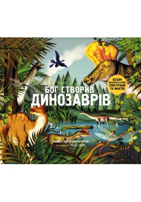Бог створив динозаврів. Безліч динофантастичних ілюстрацій та фактів Бог створив динозаврів. Безліч динофантастичних ілюстрацій та фактів