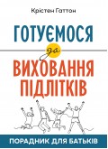 Готуємося до виховання підлітків : Порадник для батьків Готуємося до виховання підлітків : Порадник для батьків