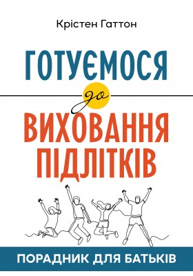 Готуємося до виховання підлітків : Порадник для батьків